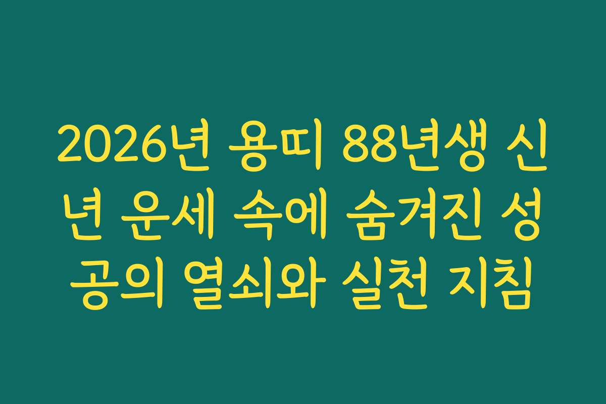 2026년 용띠 88년생 신년 운세 속에 숨겨진 성공의 열쇠와 실천 지침