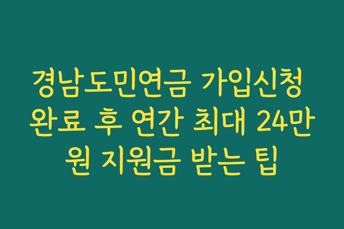 경남도민연금 가입신청 완료 후 연간 최대 24만원 지원금 받는 팁