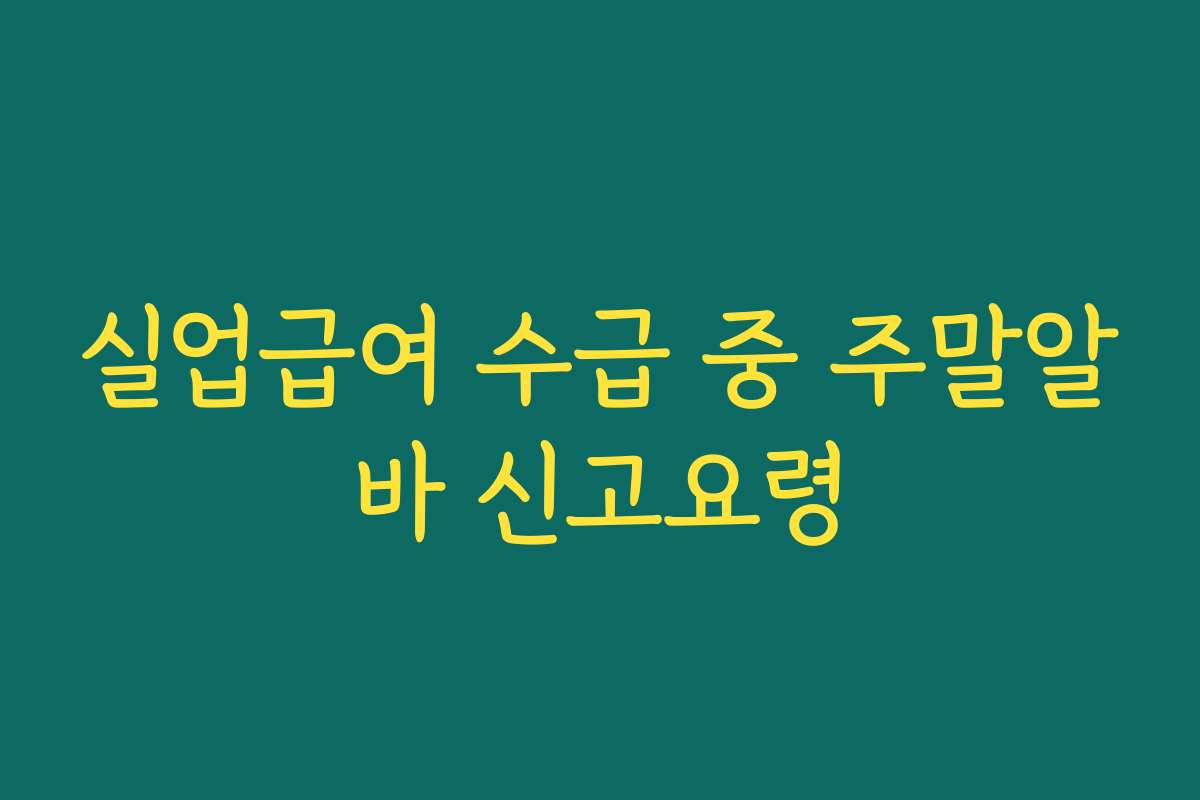 실업급여 수급 중 주말알바 신고요령