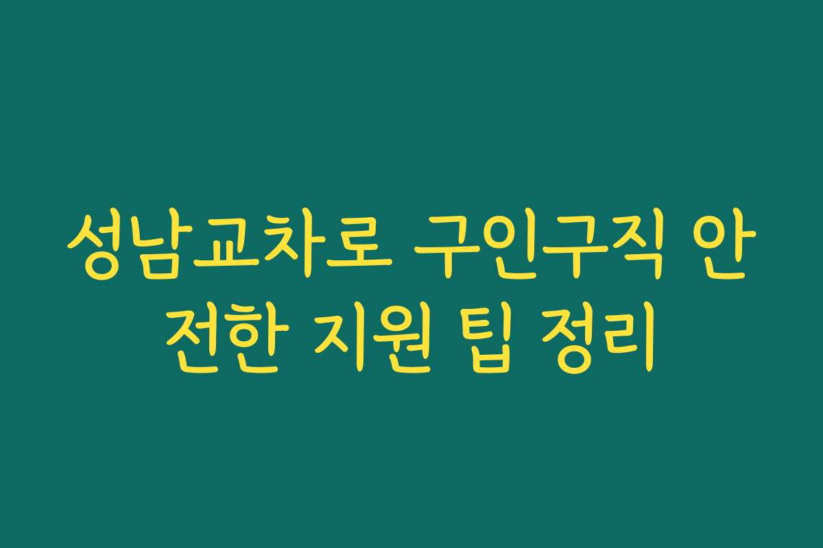 성남교차로 구인구직 안전한 지원 팁 정리