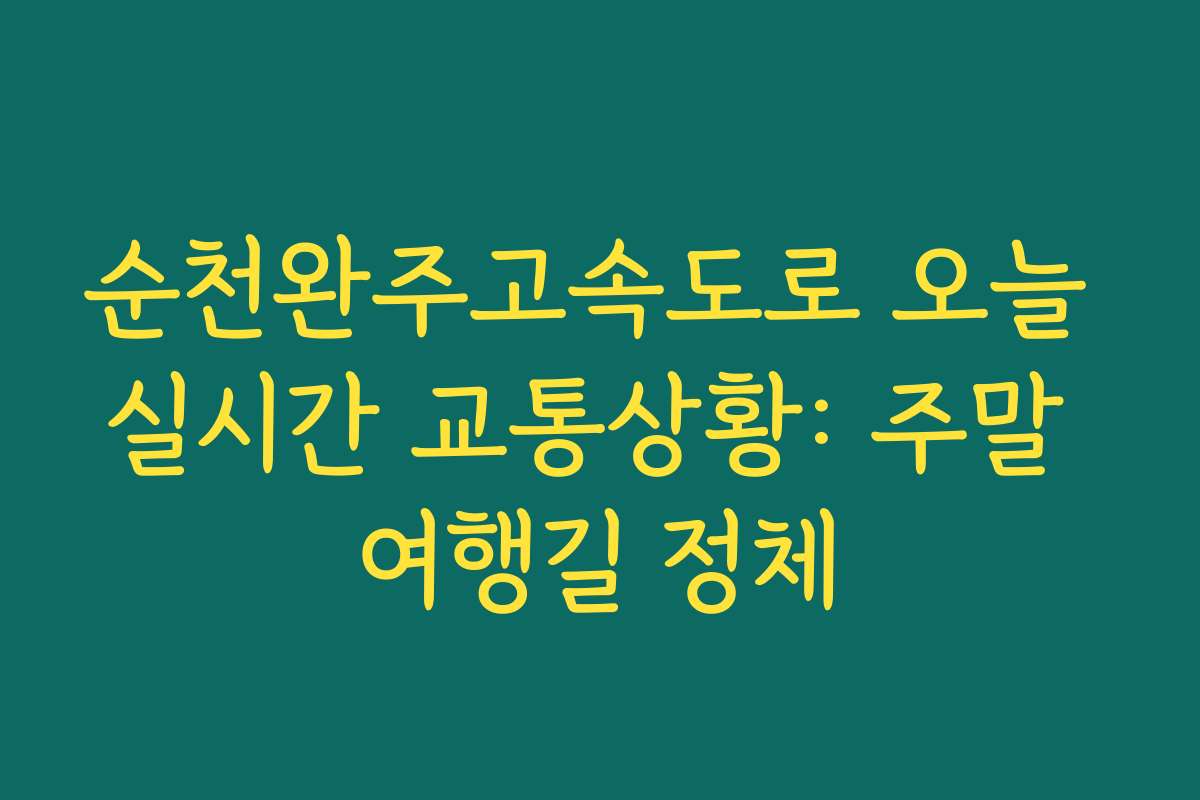순천완주고속도로 오늘 실시간 교통상황: 주말 여행길 정체