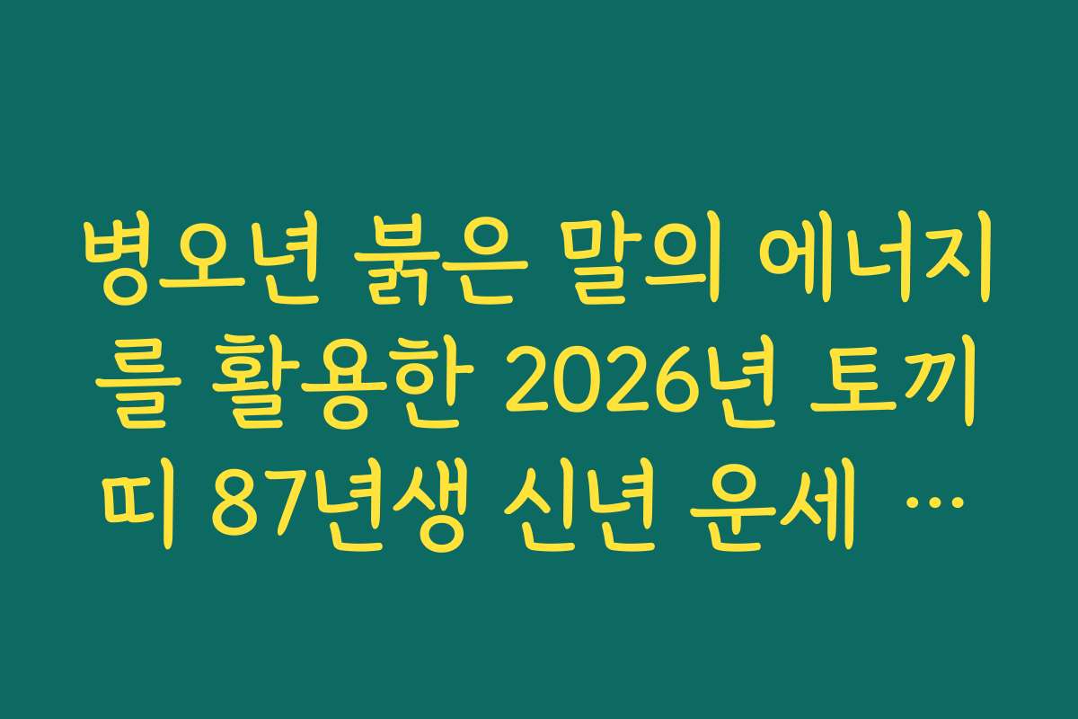 병오년 붉은 말의 에너지를 활용한 2026년 토끼띠 87년생 신년 운세 활용