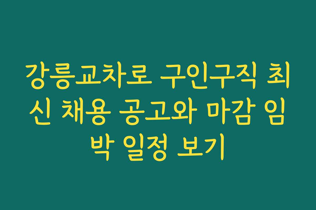 강릉교차로 구인구직 최신 채용 공고와 마감 임박 일정 보기