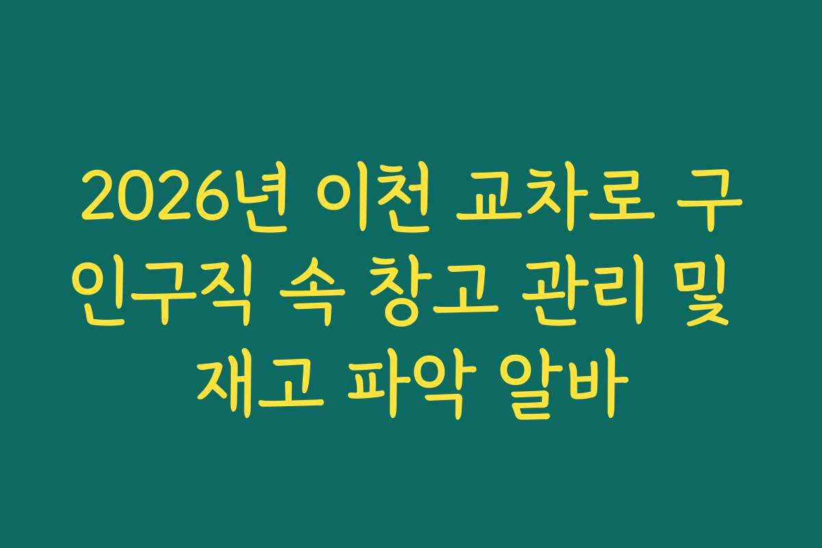 2026년 이천 교차로 구인구직 속 창고 관리 및 재고 파악 알바