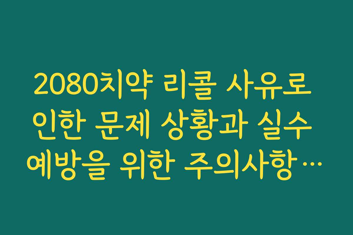 2080치약 리콜 사유로 인한 문제 상황과 실수 예방을 위한 주의사항을 안내합니다