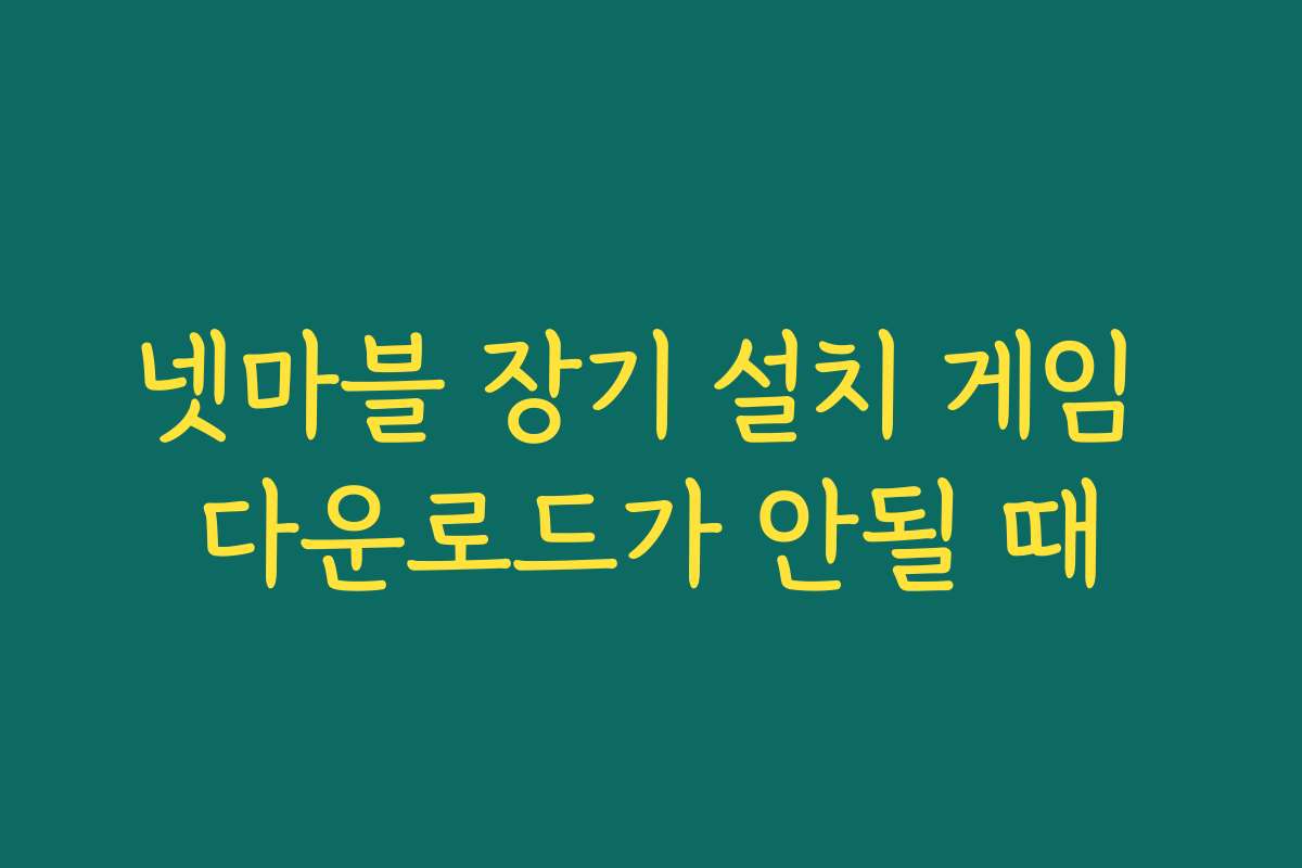 넷마블 장기 설치 게임 다운로드가 안될 때
