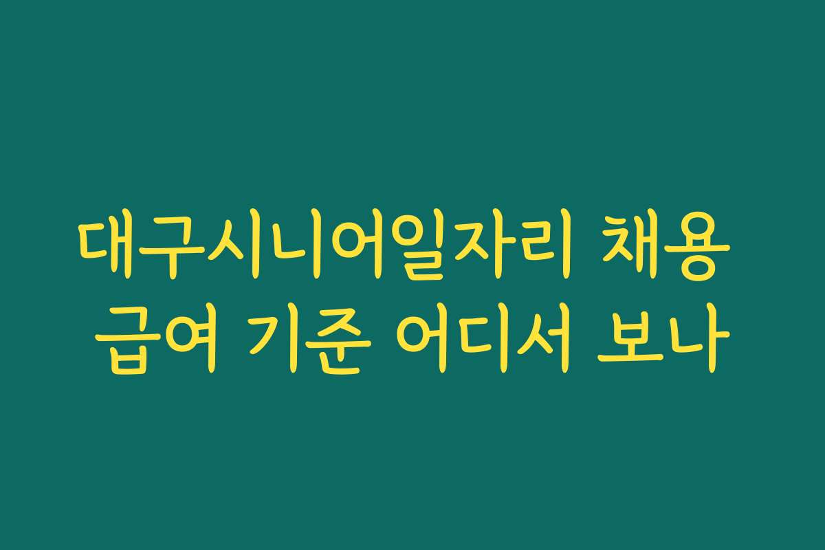 대구시니어일자리 채용 급여 기준 어디서 보나