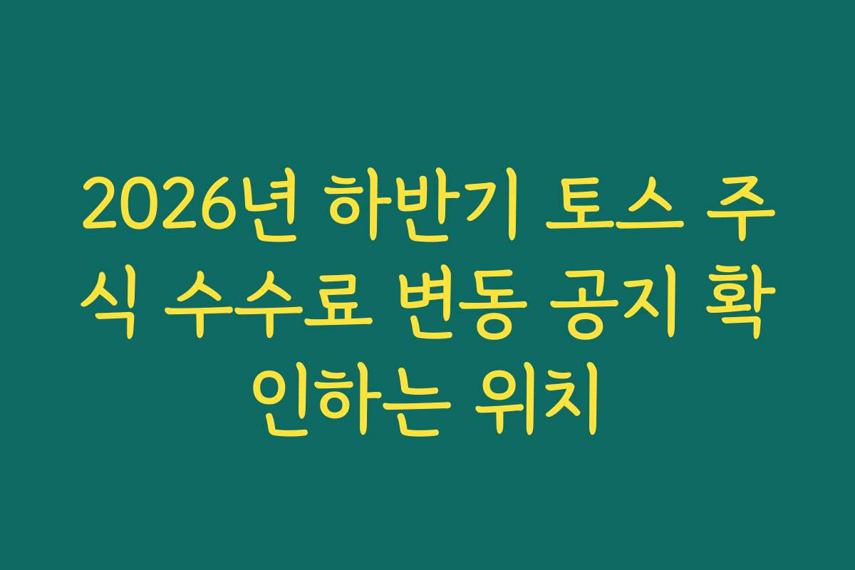 2026년 하반기 토스 주식 수수료 변동 공지 확인하는 위치