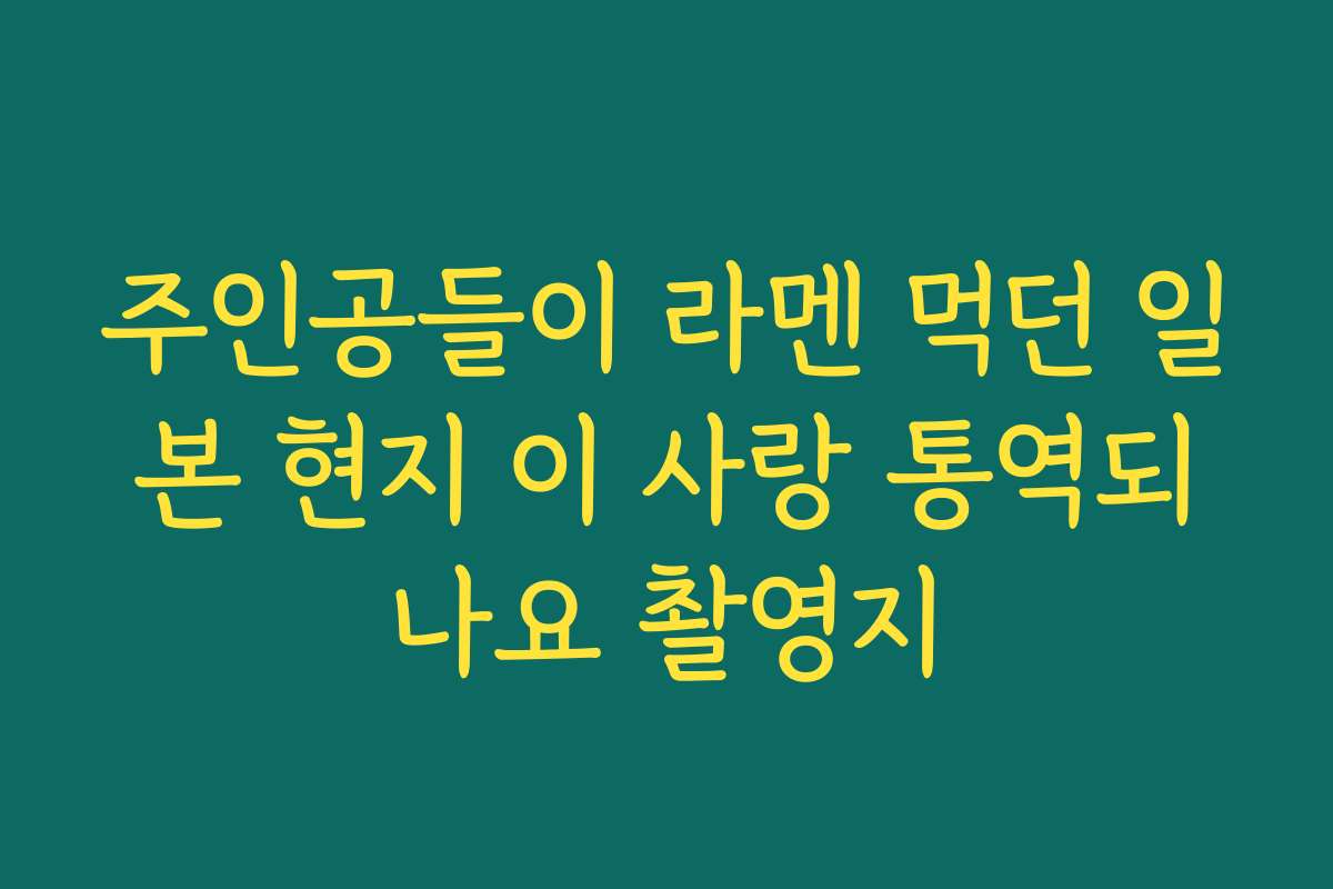 주인공들이 라멘 먹던 일본 현지 이 사랑 통역되나요 촬영지
