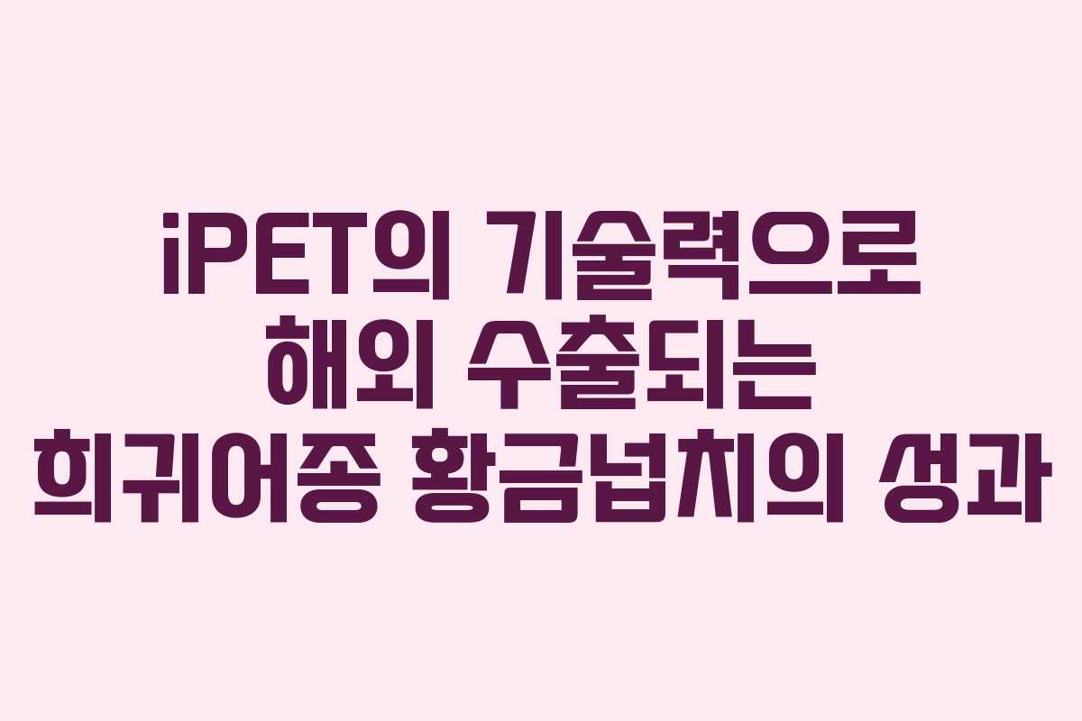 iPET의 기술력으로 해외 수출되는 희귀어종 황금넙치의 성과