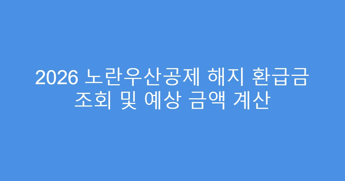 2026 노란우산공제 해지 환급금 조회 및 예상 금액 계산