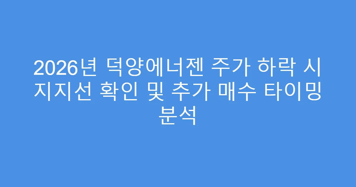 2026년 덕양에너젠 주가 하락 시 지지선 확인 및 추가 매수 타이밍 분석
