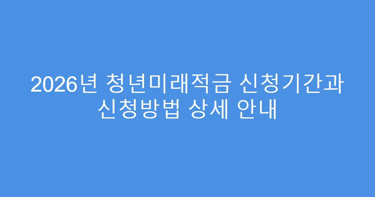 2026년 청년미래적금 신청기간과 신청방법 상세 안내