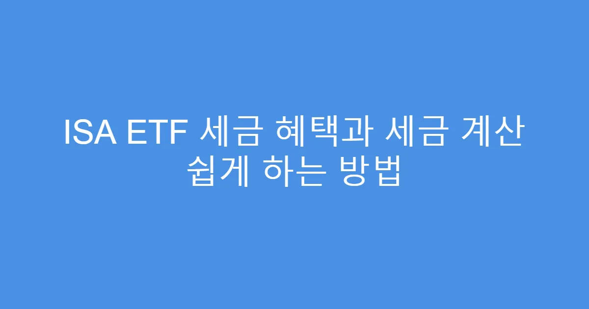 ISA ETF 세금 혜택과 세금 계산 쉽게 하는 방법