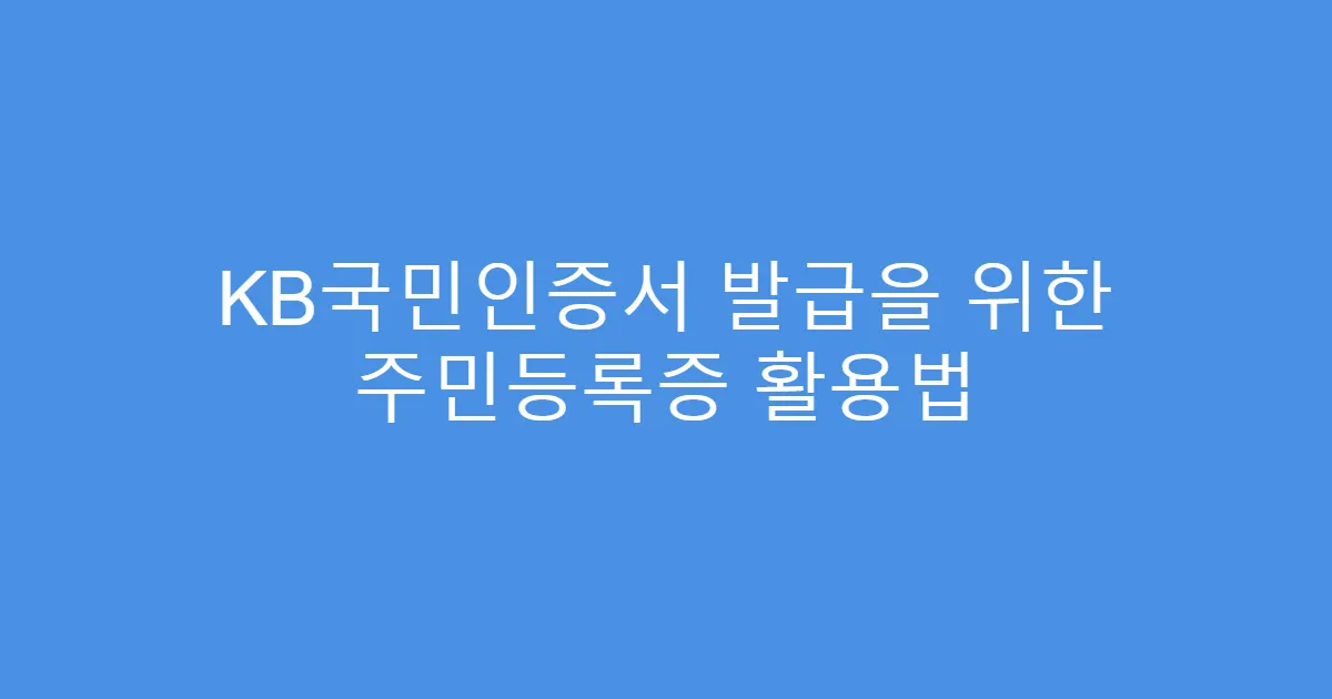 KB국민인증서 발급을 위한 주민등록증 활용법