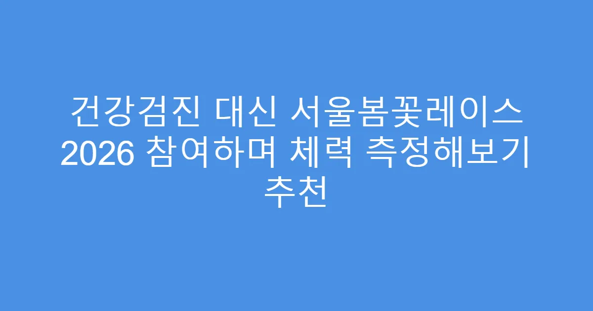 건강검진 대신 서울봄꽃레이스 2026 참여하며 체력 측정해보기 추천
