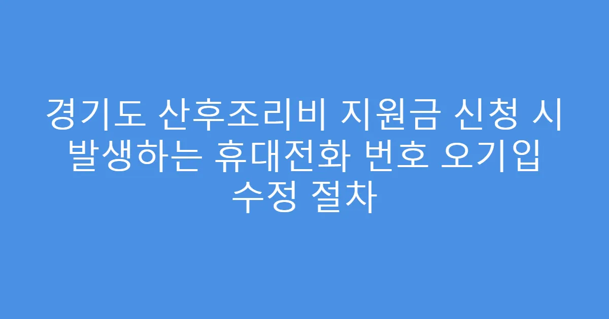 경기도 산후조리비 지원금 신청 시 발생하는 휴대전화 번호 오기입 수정 절차