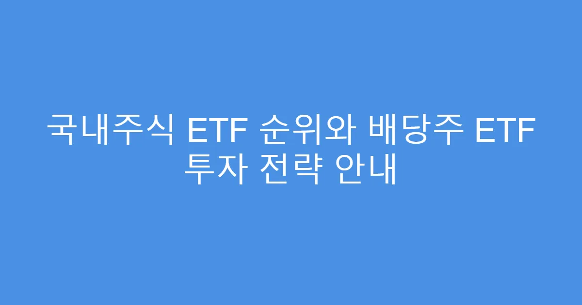 국내주식 ETF 순위와 배당주 ETF 투자 전략 안내