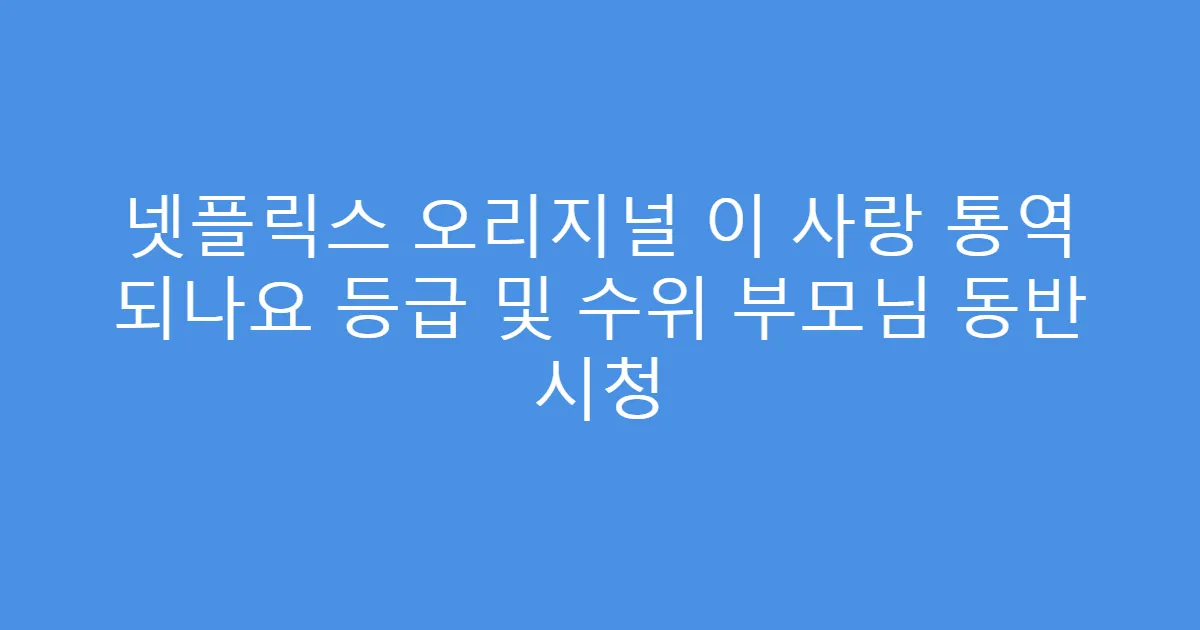 넷플릭스 오리지널 이 사랑 통역 되나요 등급 및 수위 부모님 동반 시청