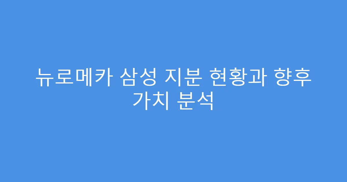 뉴로메카 삼성 지분 현황과 향후 가치 분석