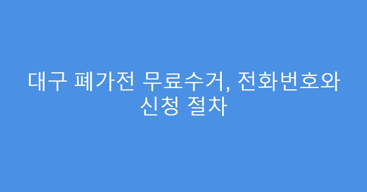대구 폐가전 무료수거, 전화번호와 신청 절차