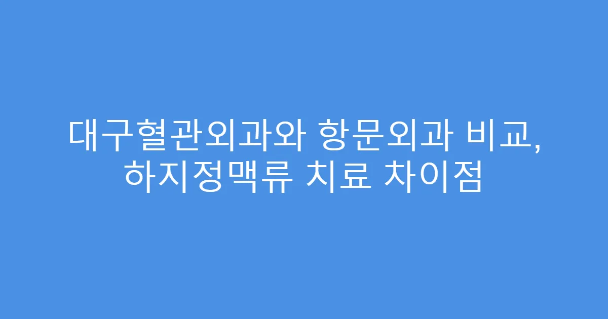 대구혈관외과와 항문외과 비교, 하지정맥류 치료 차이점