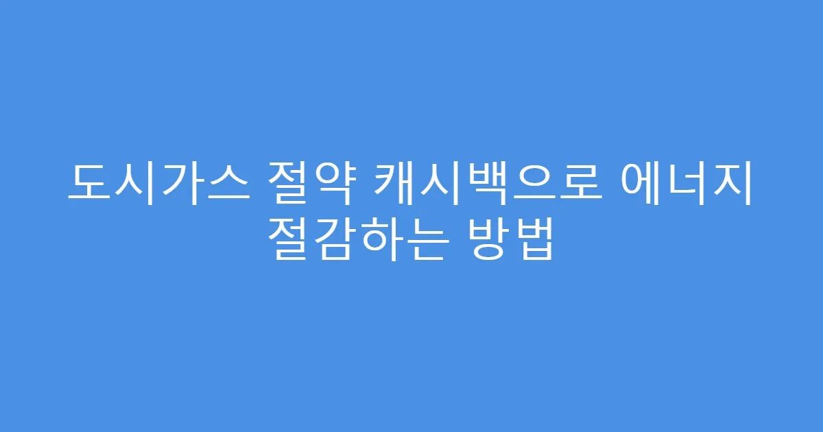 도시가스 절약 캐시백으로 에너지 절감하는 방법