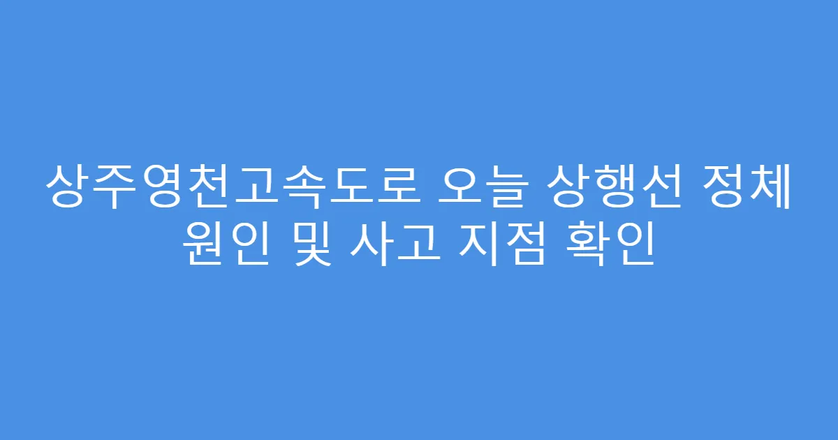 상주영천고속도로 오늘 상행선 정체 원인 및 사고 지점 확인