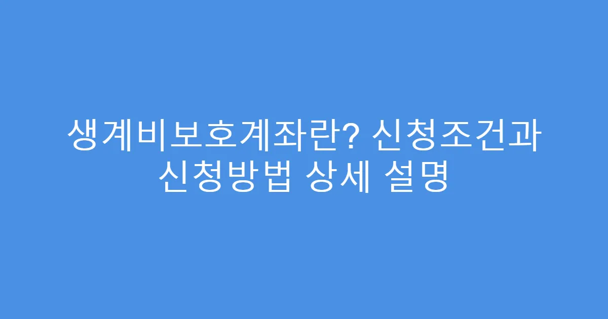 생계비보호계좌란? 신청조건과 신청방법 상세 설명