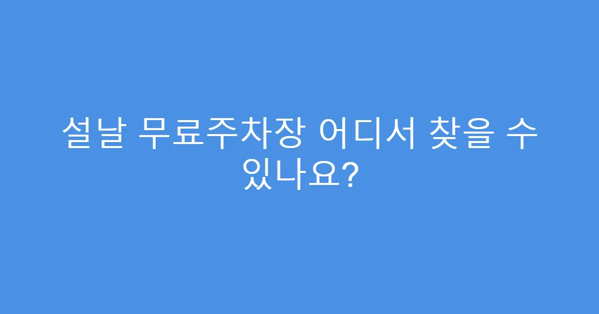 설날 무료주차장 어디서 찾을 수 있나요?