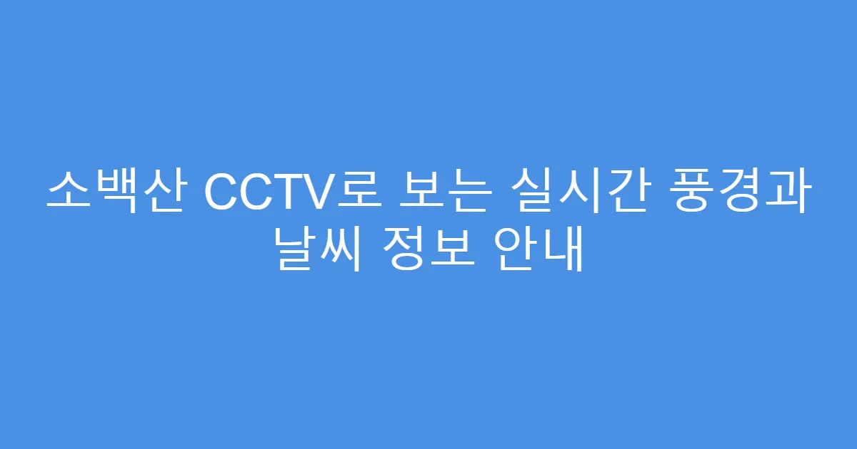 소백산 CCTV로 보는 실시간 풍경과 날씨 정보 안내