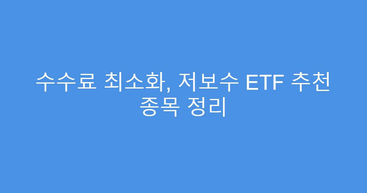 수수료 최소화, 저보수 ETF 추천 종목 정리