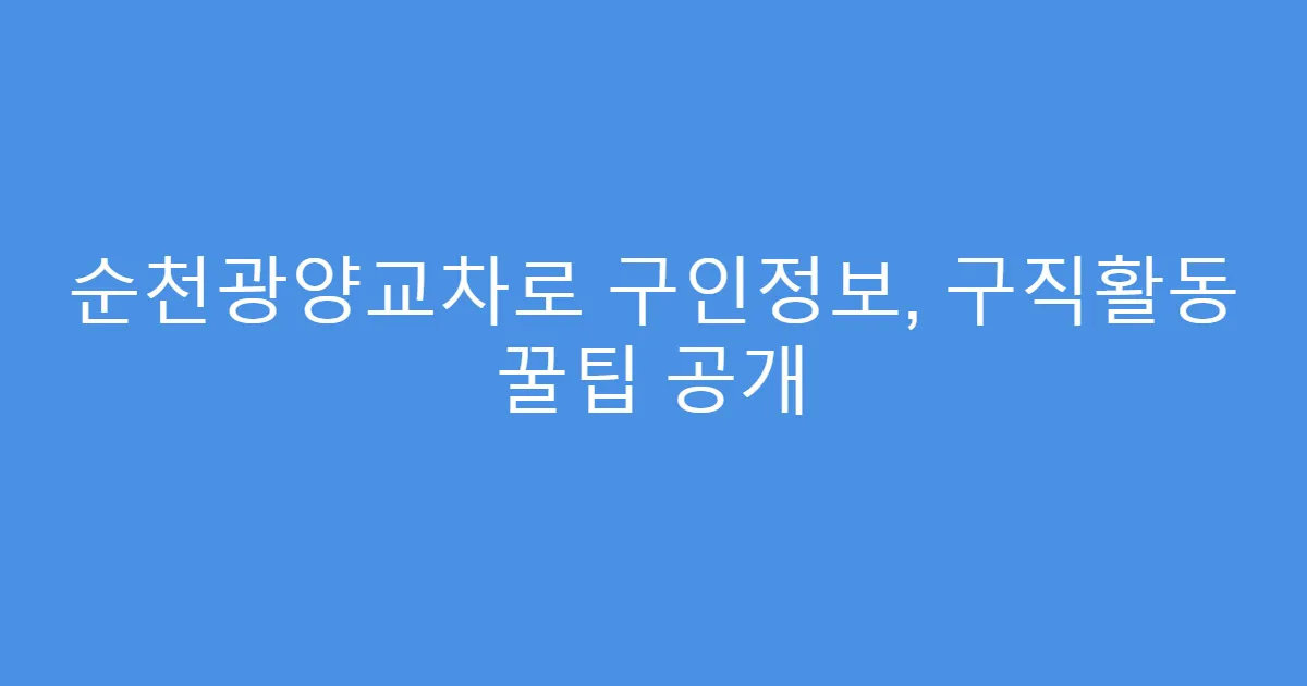 순천광양교차로 구인정보, 구직활동 꿀팁 공개