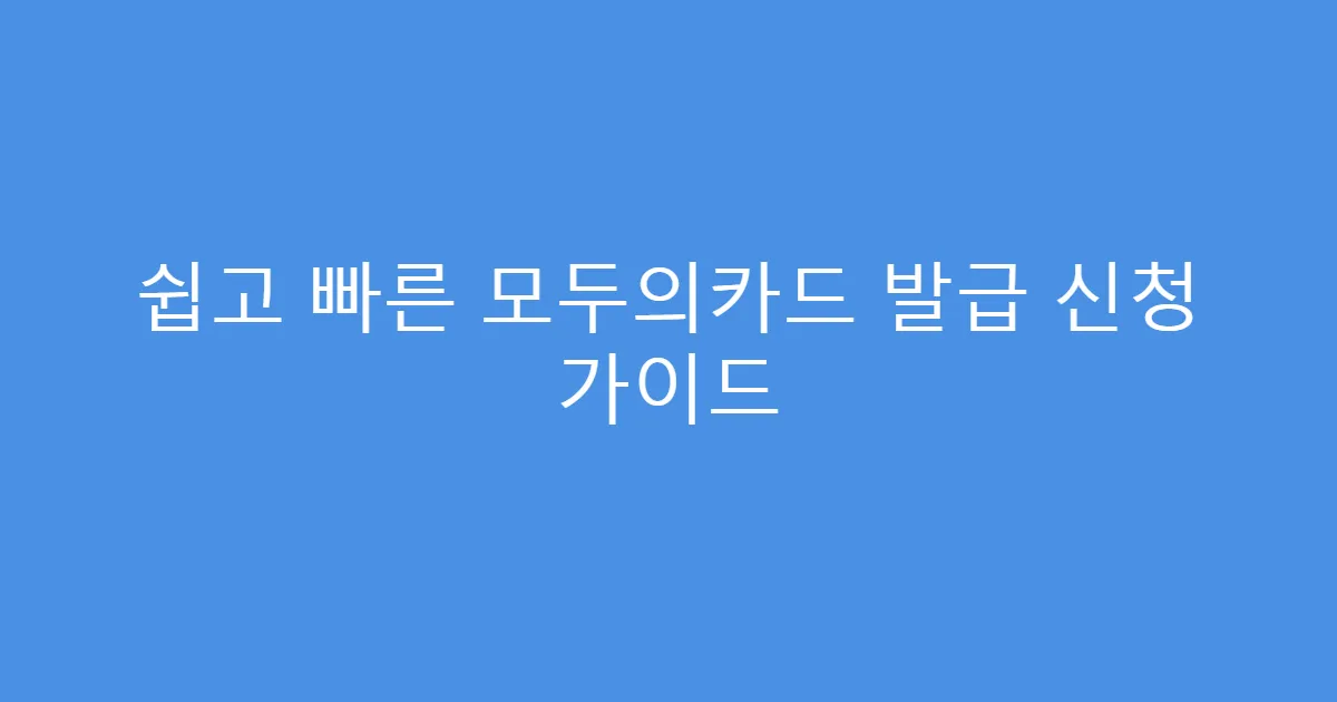 쉽고 빠른 모두의카드 발급 신청 가이드