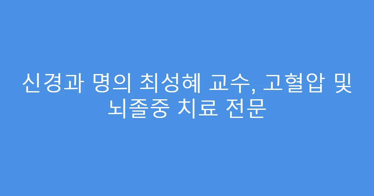 신경과 명의 최성혜 교수, 고혈압 및 뇌졸중 치료 전문