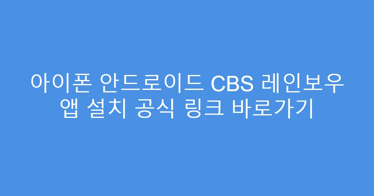 아이폰 안드로이드 CBS 레인보우 앱 설치 공식 링크 바로가기