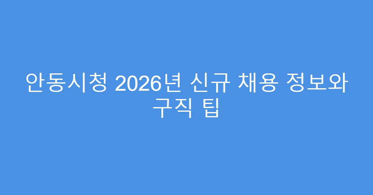안동시청 2026년 신규 채용 정보와 구직 팁