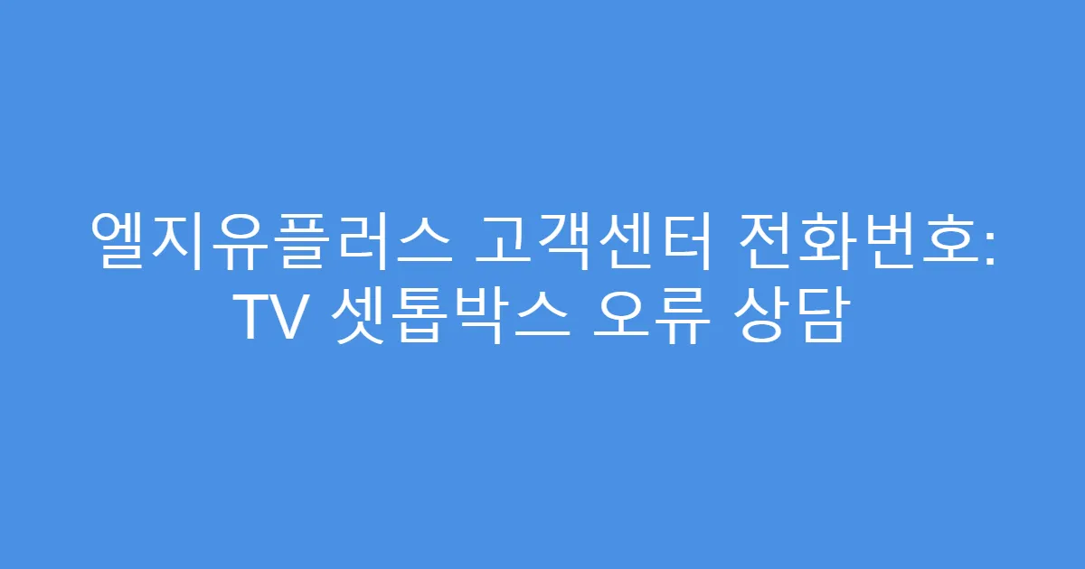 엘지유플러스 고객센터 전화번호: TV 셋톱박스 오류 상담