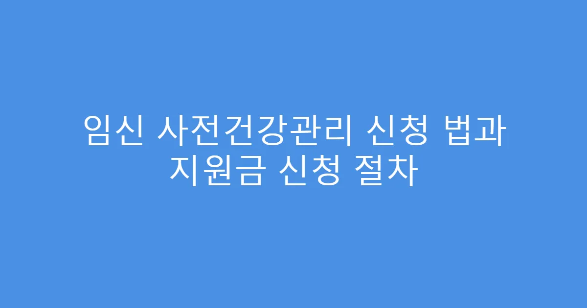 임신 사전건강관리 신청 법과 지원금 신청 절차