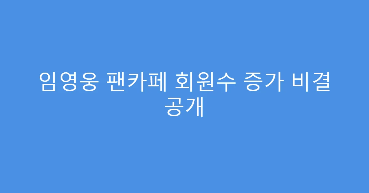 임영웅 팬카페 회원수 증가 비결 공개