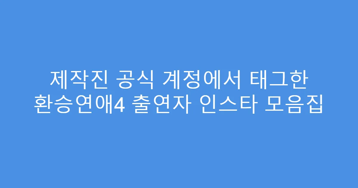 제작진 공식 계정에서 태그한 환승연애4 출연자 인스타 모음집