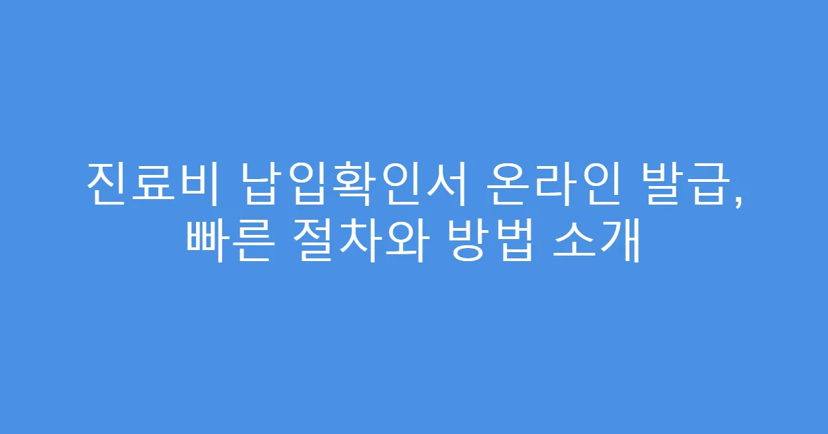 진료비 납입확인서 온라인 발급, 빠른 절차와 방법 소개