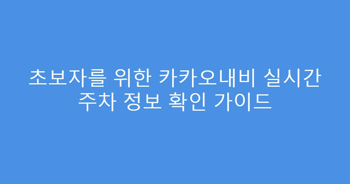초보자를 위한 카카오내비 실시간 주차 정보 확인 가이드