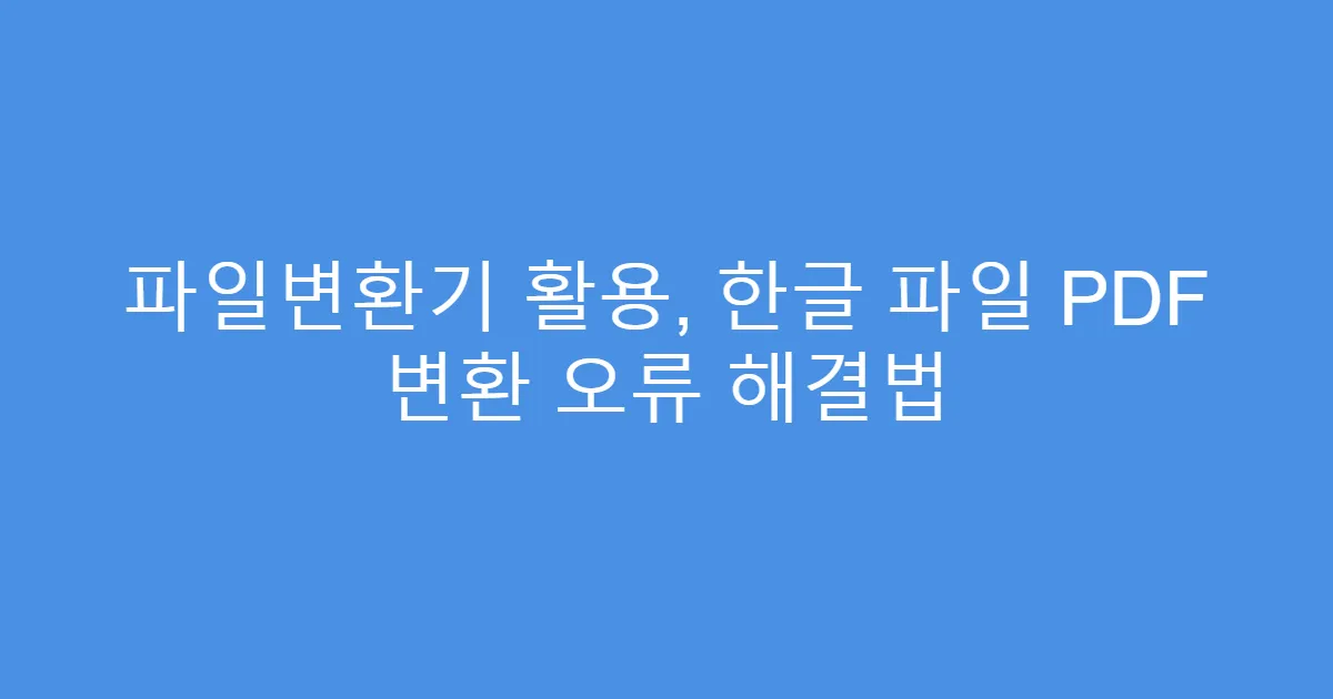파일변환기 활용, 한글 파일 PDF 변환 오류 해결법