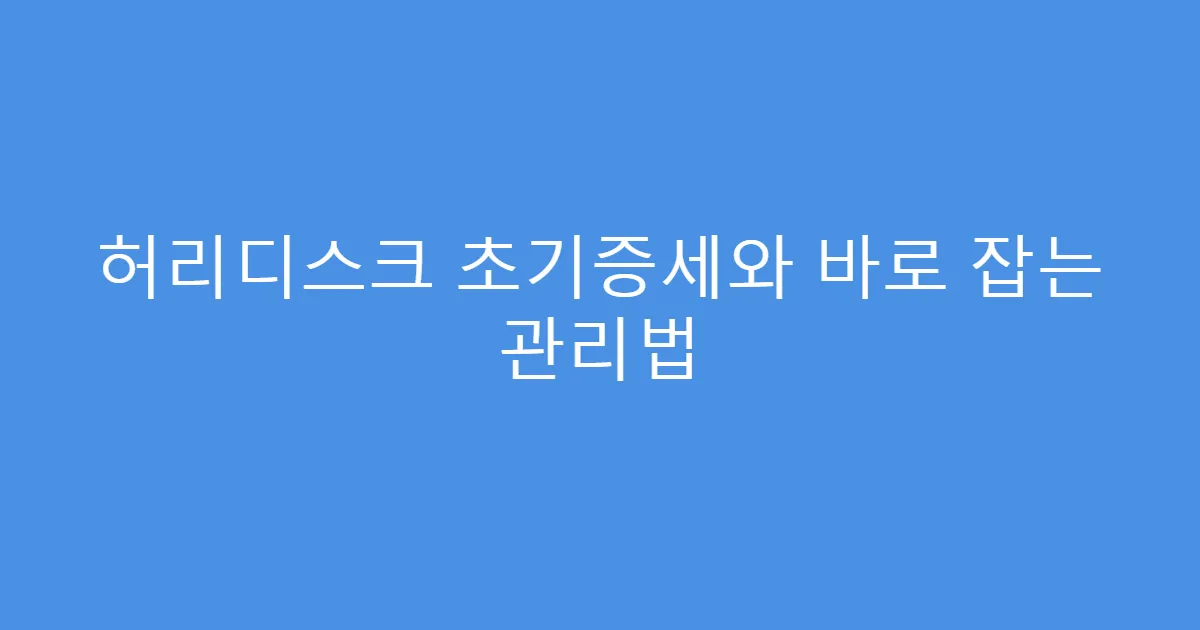 허리디스크 초기증세와 바로 잡는 관리법
