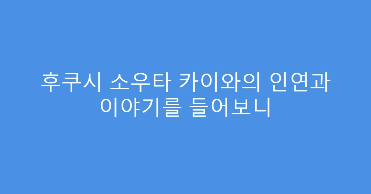 후쿠시 소우타 카이와의 인연과 이야기를 들어보니