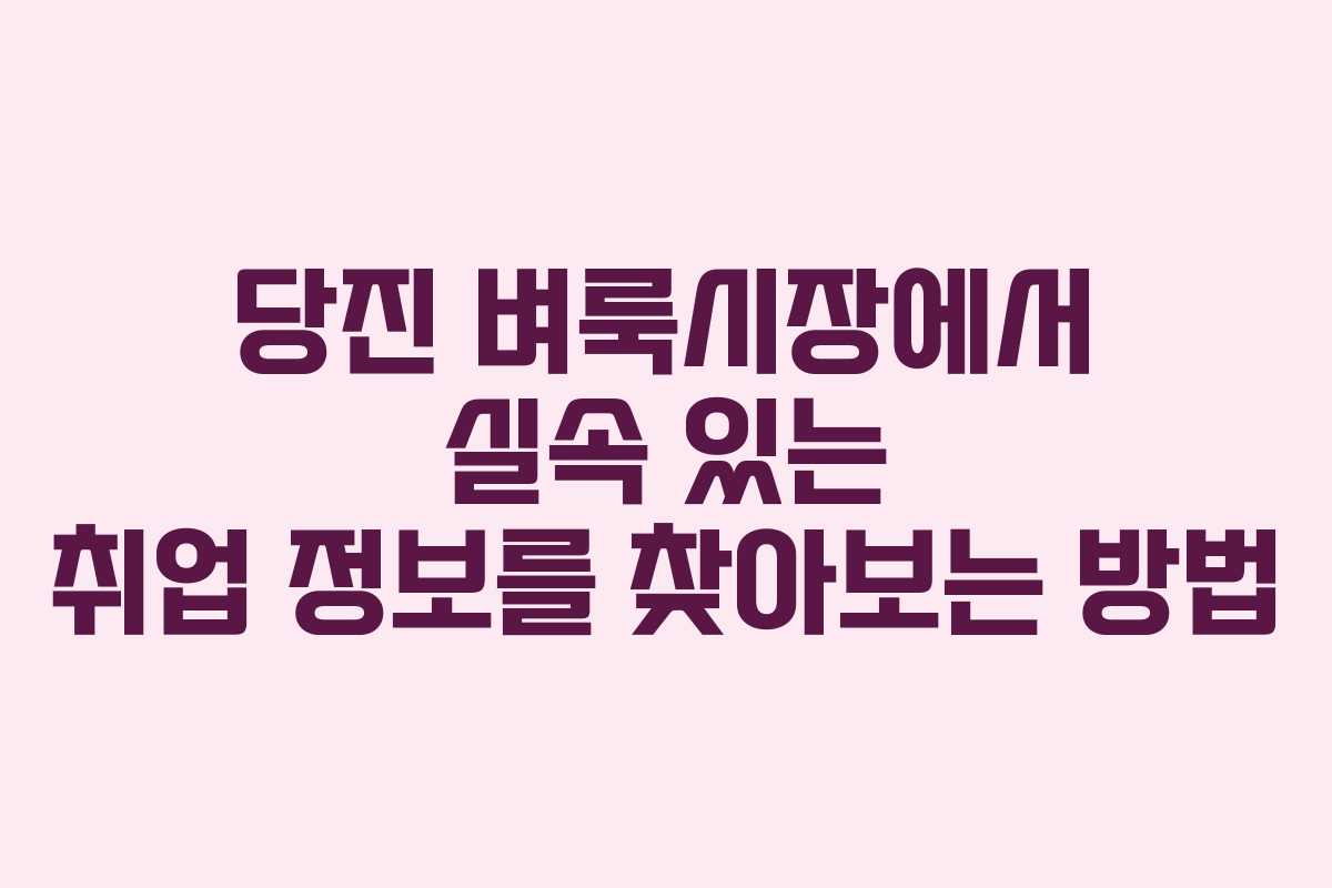 당진 벼룩시장에서 실속 있는 취업 정보를 찾아보는 방법