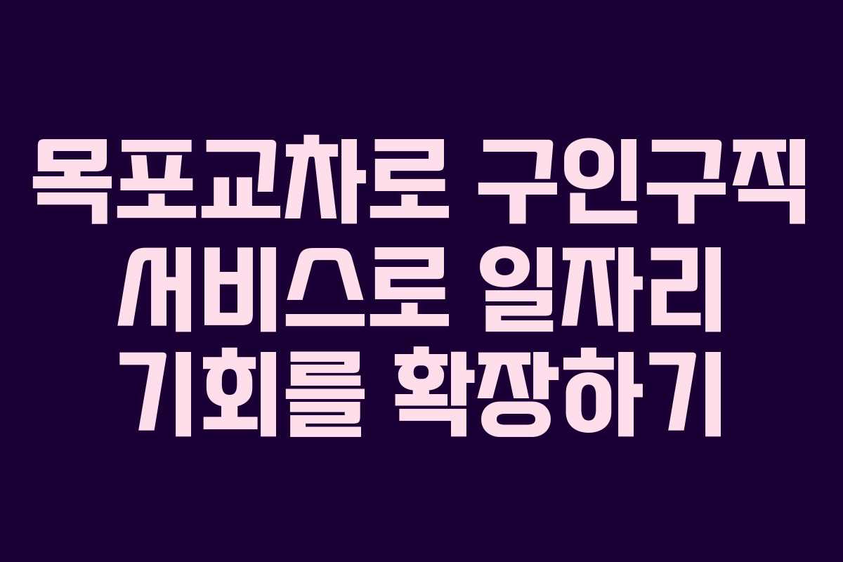 목포교차로 구인구직 서비스로 일자리 기회를 확장하기