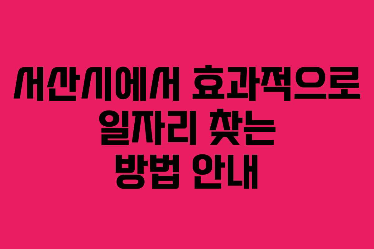 서산시에서 효과적으로 일자리 찾는 방법 안내