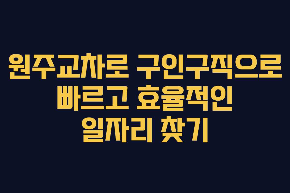 원주교차로 구인구직으로 빠르고 효율적인 일자리 찾기